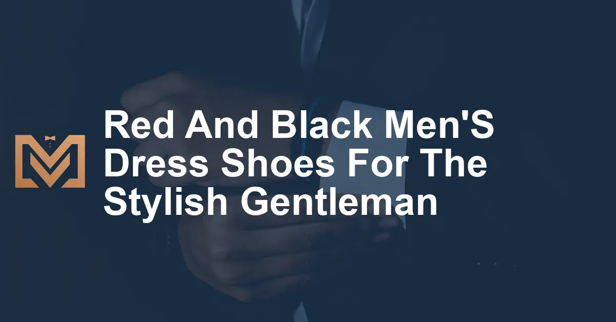 Red And Black Men'S Dress Shoes For The Stylish Gentleman - Men's Venture