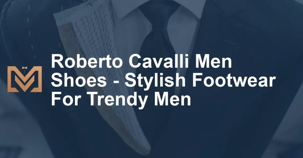 Roberto Cavalli Men Shoes - Stylish Footwear For Trendy Men - Men's Venture