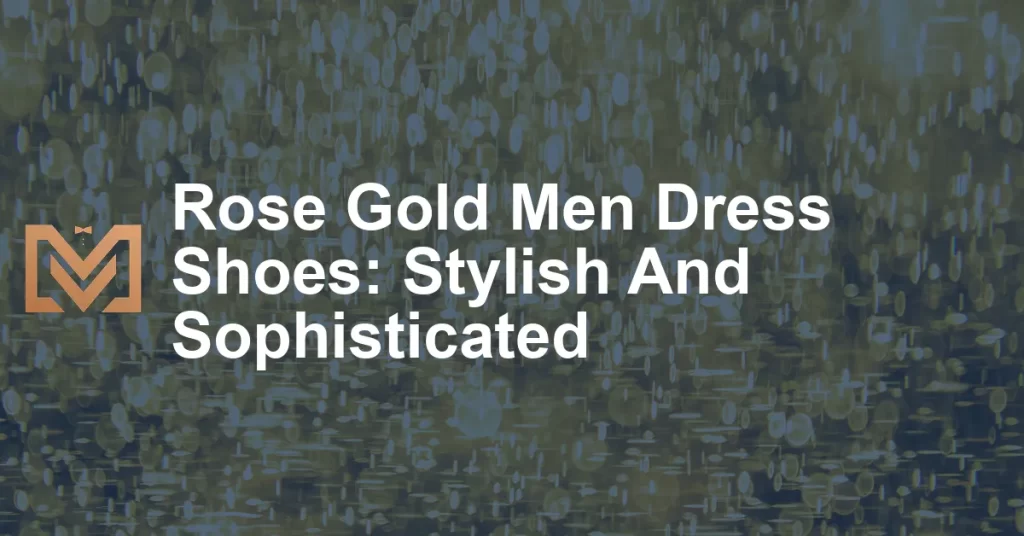 Rose Gold Men Dress Shoes: Stylish And Sophisticated - Men's Venture