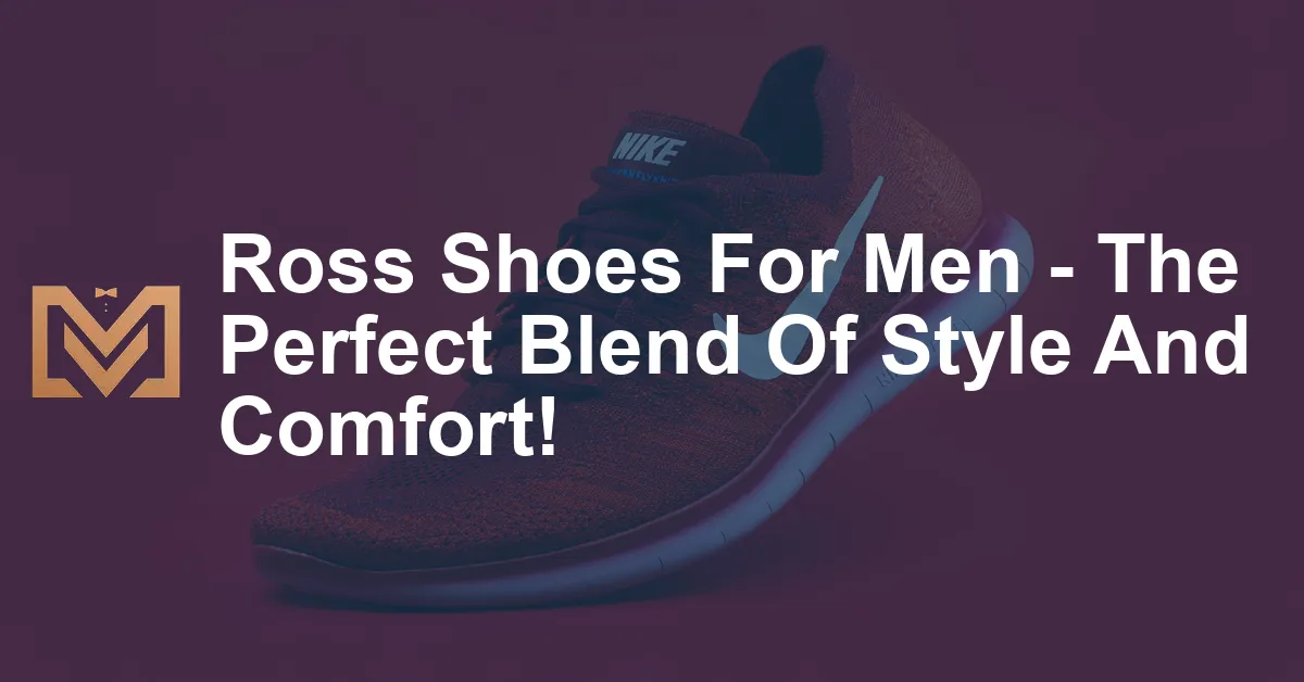 Ross Shoes For Men - The Perfect Blend Of Style And Comfort! - Men's ...