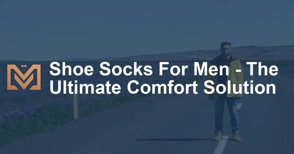 Shoe Socks For Men - The Ultimate Comfort Solution - Men's Venture