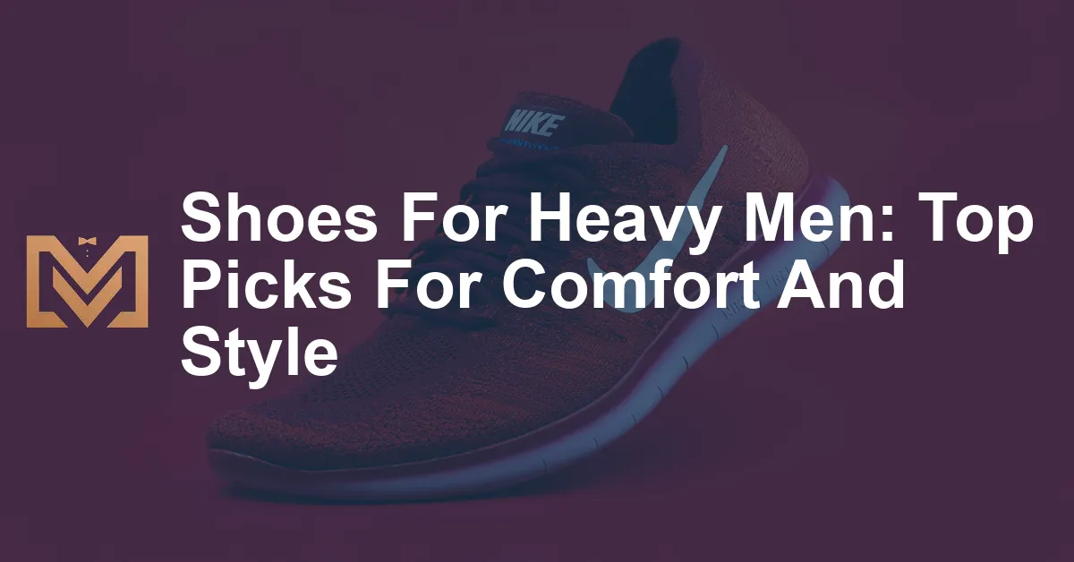 Shoes For Heavy Men Top Picks For Comfort And Style Men's Venture