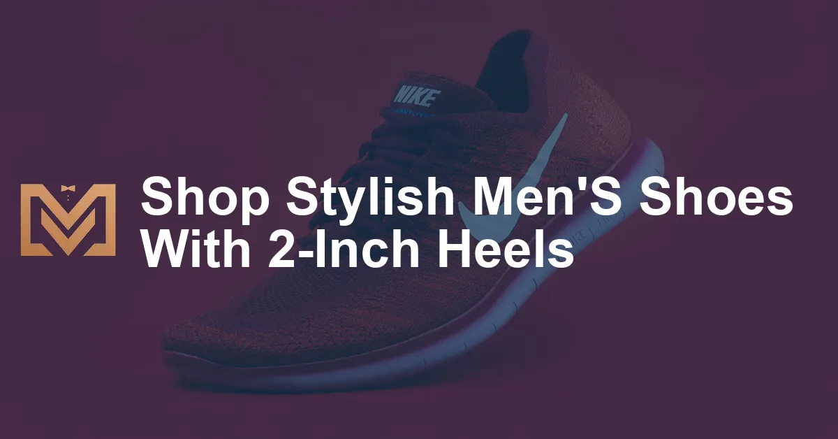 Shop Stylish Men'S Shoes With 2-Inch Heels - Men's Venture