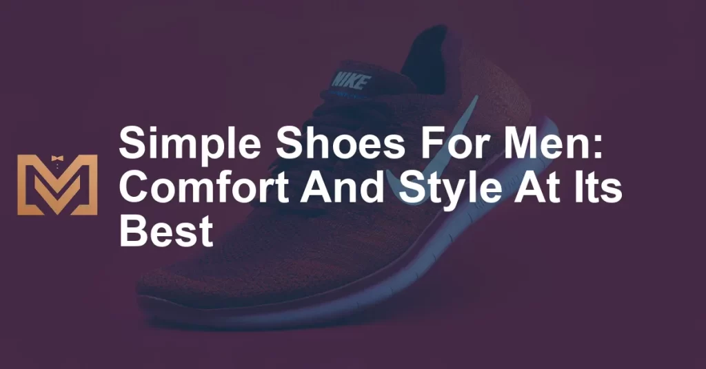 Simple Shoes For Men: Comfort And Style At Its Best - Men's Venture