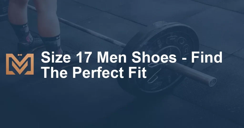 Size 17 Men Shoes - Find The Perfect Fit - Men's Venture