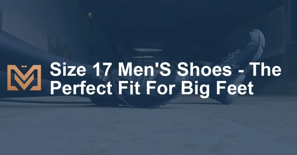 Size 17 Men'S Shoes - The Perfect Fit For Big Feet - Men's Venture