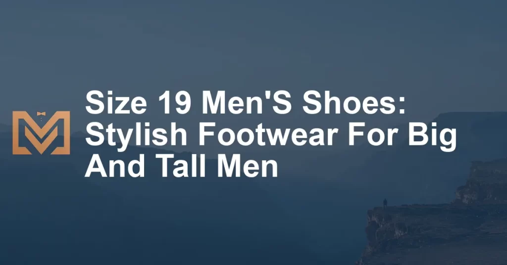 Size 19 Men'S Shoes: Stylish Footwear For Big And Tall Men - Men's Venture