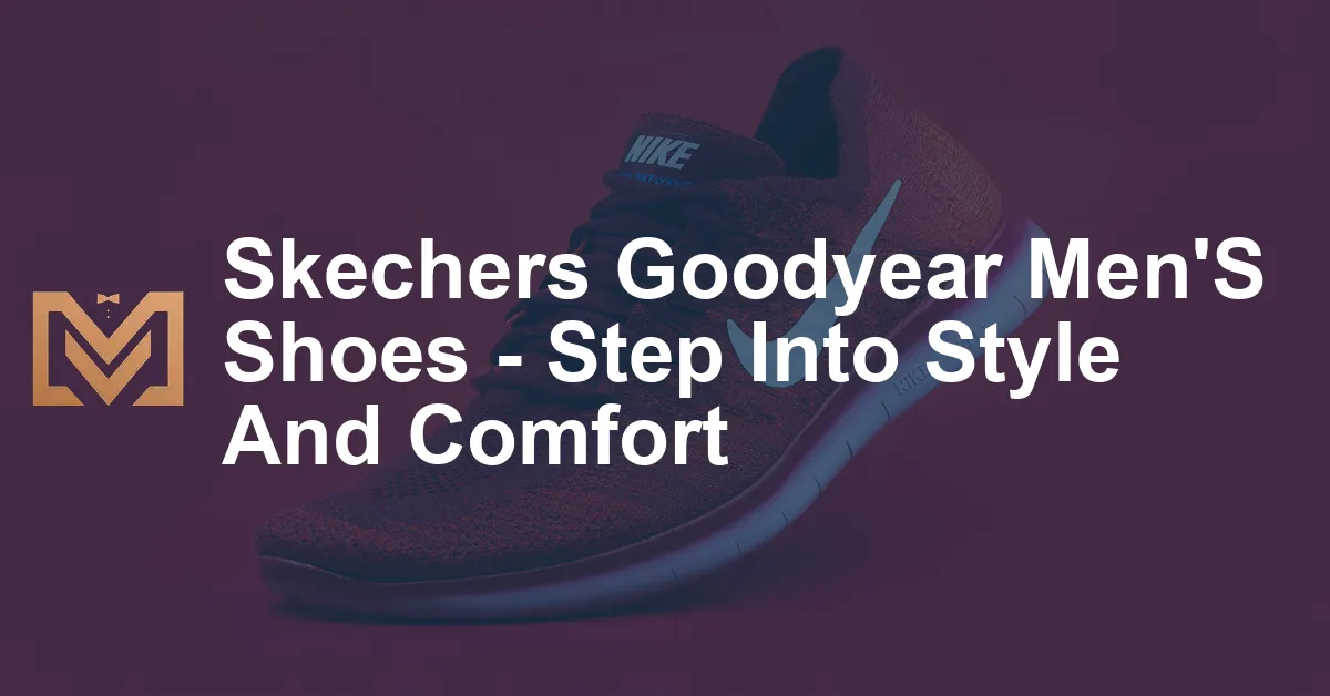 Skechers Goodyear Men'S Shoes - Step Into Style And Comfort - Men's Venture