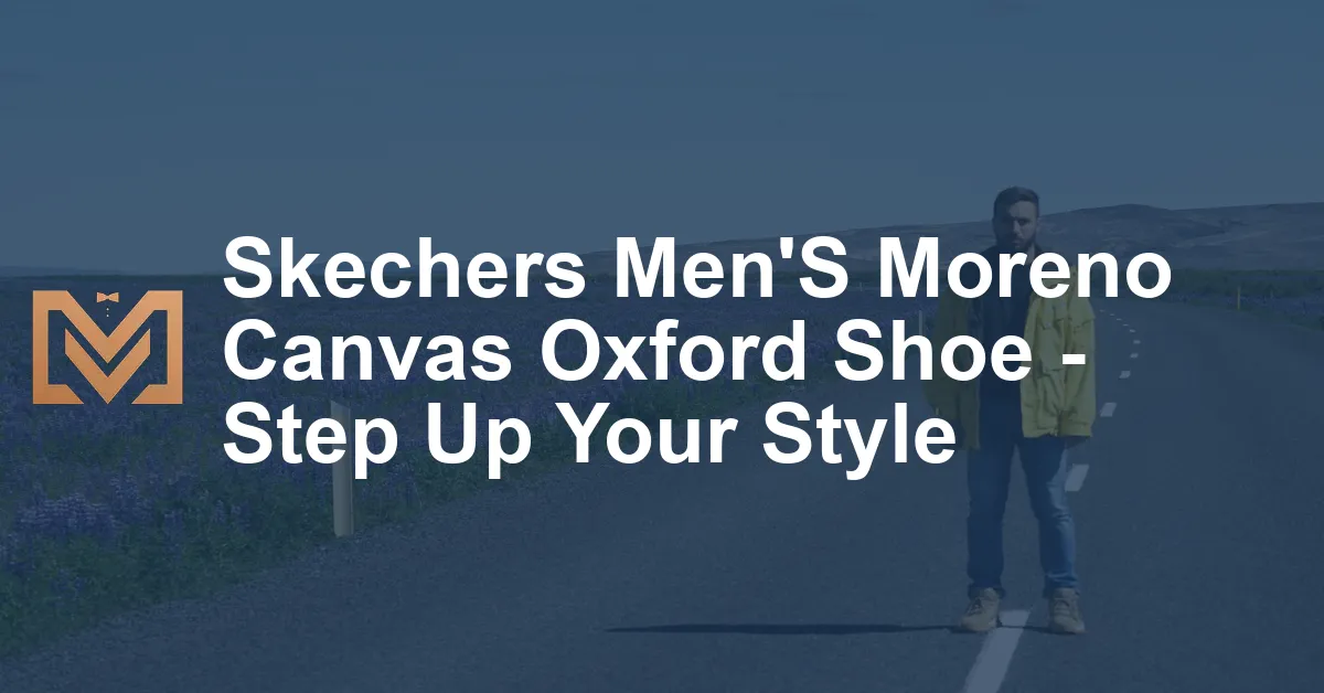 Skechers Men'S Moreno Canvas Oxford Shoe - Step Up Your Style - Men's ...
