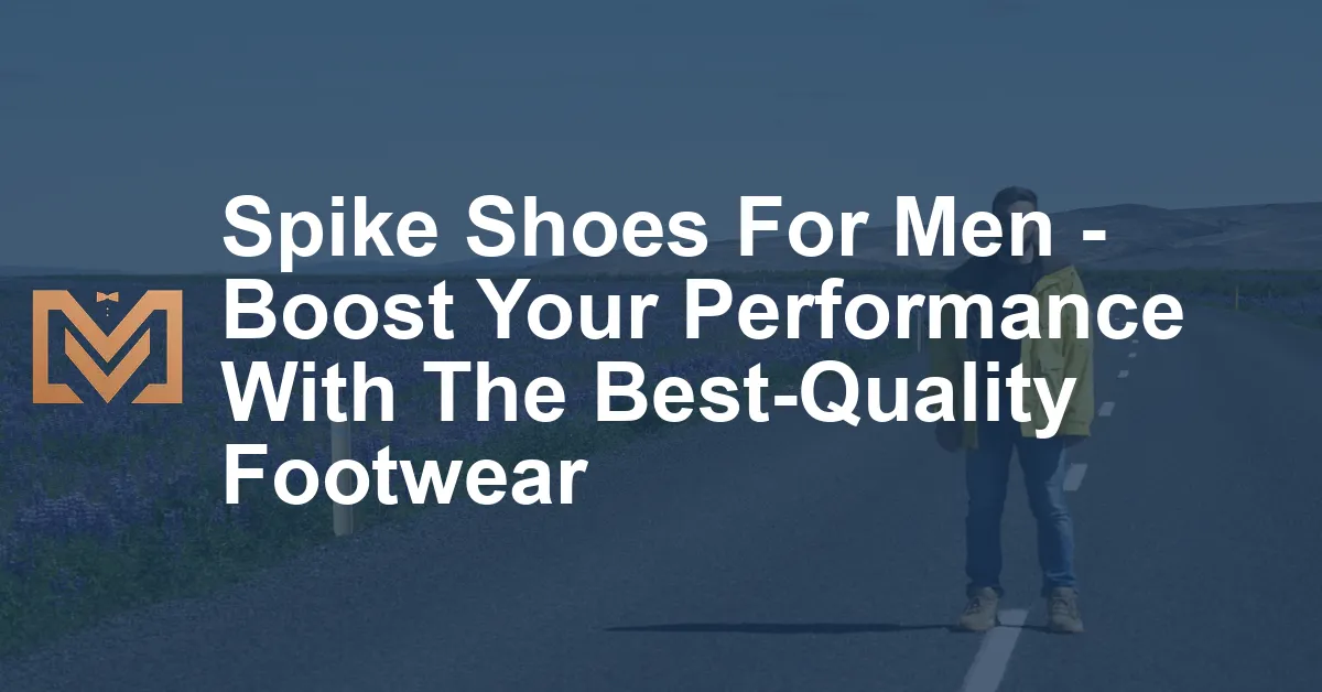 Spike Shoes For Men - Boost Your Performance With The Best-Quality ...