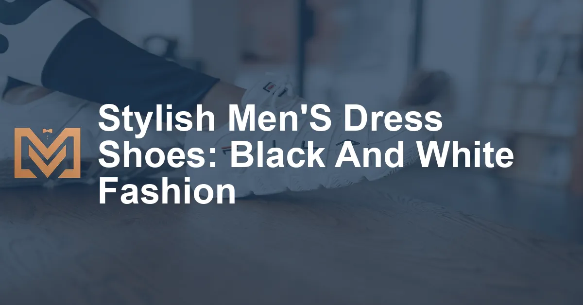 Stylish Men'S Dress Shoes: Black And White Fashion - Men's Venture