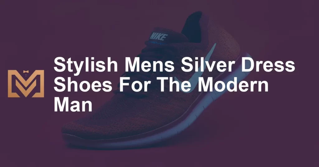 Stylish Mens Silver Dress Shoes For The Modern Man - Men's Venture
