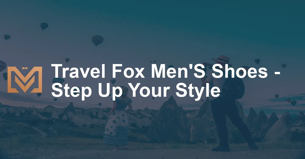 Travel Fox Men'S Shoes - Step Up Your Style - Men's Venture