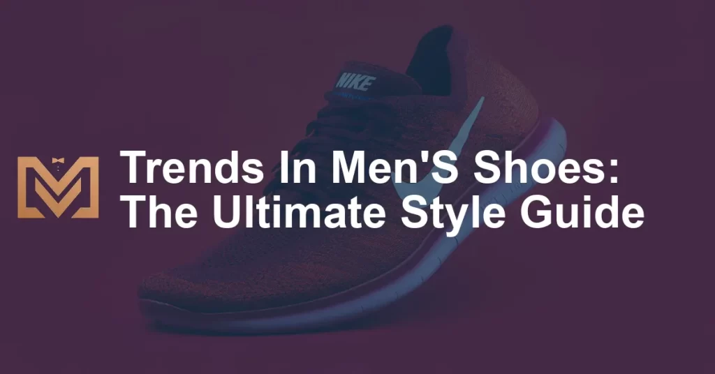 Trends In Men'S Shoes: The Ultimate Style Guide - Men's Venture