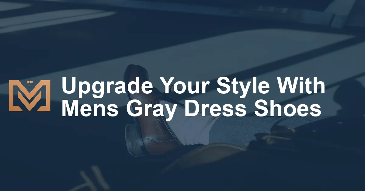 Upgrade Your Style With Mens Gray Dress Shoes - Men's Venture