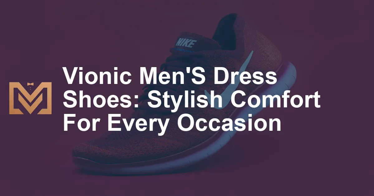 Vionic Men'S Dress Shoes: Stylish Comfort For Every Occasion - Men's ...