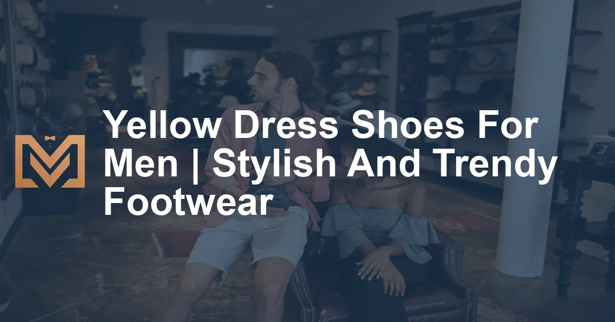 Yellow Dress Shoes For Men | Stylish And Trendy Footwear - Men's Venture