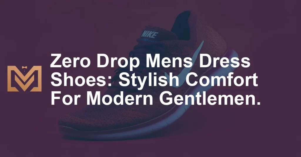 Zero Drop Mens Dress Shoes: Stylish Comfort For Modern Gentlemen. - Men ...