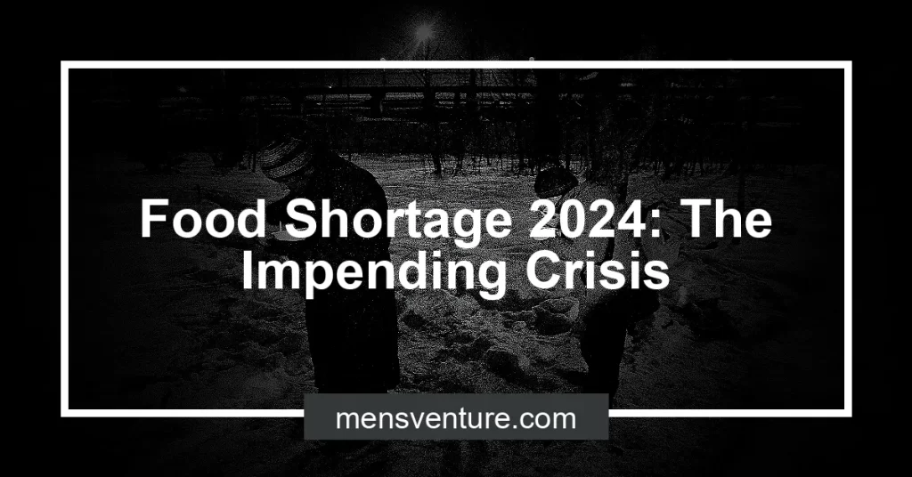Food Shortage 2024 The Impending Crisis Men's Venture